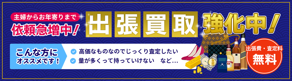 主婦からお年寄りまで依頼急増中！出張買取強化中！出張料・査定量無料